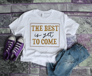 The Best is yet to come T-shirt